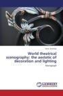 World Theatrical Scenography : The Aestetic of Decoration and Lighting - Book
