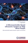 A Microcontroller Based Ultrasonic System to Help Blind People - Book