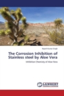 The Corrosion Inhibition of Stainless steel by Aloe Vera - Book