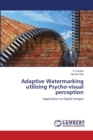 Adaptive Watermarking utilizing Psycho-visual perception - Book