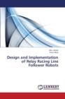 Design and Implementation of Relay Racing Line Follower Robots - Book
