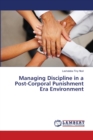 Managing Discipline in a Post-Corporal Punishment Era Environment - Book