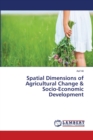 Spatial Dimensions of Agricultural Change & Socio-Economic Development - Book