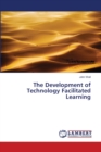 The Development of Technology Facilitated Learning - Book