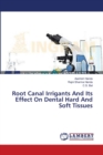 Root Canal Irrigants And Its Effect On Dental Hard And Soft Tissues - Book