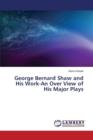 George Bernard Shaw and His Work-An Over View of His Major Plays - Book