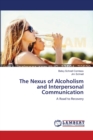 The Nexus of Alcoholism and Interpersonal Communication - Book
