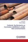 Cationic Surfactants as Corrosion Inhibitors Under H2s Environment - Book