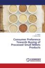 Consumer Preference Towards Buying of Processed Small Millets Products - Book