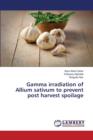 Gamma Irradiation of Allium Sativum to Prevent Post Harvest Spoilage - Book