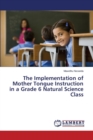 The Implementation of Mother Tongue Instruction in a Grade 6 Natural Science Class - Book