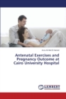 Antenatal Exercises and Pregnancy Outcome at Cairo University Hospital - Book