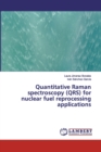 Quantitative Raman spectroscopy (QRS) for nuclear fuel reprocessing applications - Book