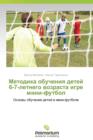 Metodika Obucheniya Detey 6-7-Letnego Vozrasta Igre Mini-Futbol - Book