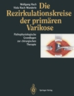 Die Rezirkulationskreise Der Primaren Varikose : Pathophysiologische Grundlagen Zur Chirurgischen Therapie - Book