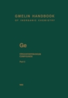 Ge. Organogermanium Compounds : Tetraorganogermanium Compounds from Ge(C3H7)3R' to GeRR'R"R?, Germacyclic Compounds, and Organogermanium Compounds with Low-Coordinate Germanium Atoms - eBook