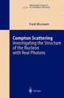 Compton Scattering : Investigating the Structure of the Nucleon with Real Photons - Book
