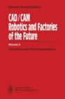 CAD/CAM Robotics and Factories of the Future : Volume III: Robotics and Plant Automation - Book