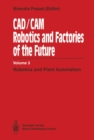 CAD/CAM Robotics and Factories of the Future : Volume III: Robotics and Plant Automation - eBook