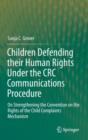 Children Defending Their Human Rights Under the Crc Communications Procedure : On Strengthening the Convention on the Rights of the Child Complaints Mechanism - Book