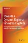 Towards a Dynamic Regional Innovation System : Investigation into the Electronics Industry in the Pearl River Delta, China - eBook