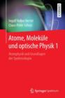 Atome, Molekule Und Optische Physik 1 : Atomphysik Und Grundlagen Der Spektroskopie - Book