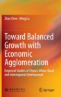 Toward Balanced Growth with Economic Agglomeration : Empirical Studies of China's Urban-Rural and Interregional Development - Book