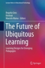 The Future of Ubiquitous Learning : Learning Designs for Emerging Pedagogies - Book