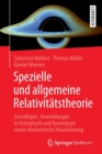 Spezielle und allgemeine Relativitatstheorie : Grundlagen, Anwendungen in Astrophysik und Kosmologie sowie relativistische Visualisierung - Book