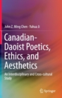 Canadian-Daoist Poetics, Ethics, and Aesthetics : An Interdisciplinary and Cross-cultural Study - Book