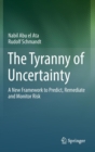 The Tyranny of Uncertainty : A New Framework to Predict, Remediate and Monitor Risk - Book