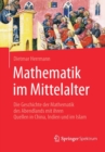 Mathematik im Mittelalter : Die Geschichte der Mathematik des Abendlands mit ihren Quellen in China, Indien und im Islam - Book