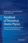 Handbook of Theoretical Atomic Physics : Data for Photon Absorption, Electron Scattering, and Vacancies Decay - Book