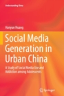 Social Media Generation in Urban China : A Study of Social Media Use and Addiction among Adolescents - Book
