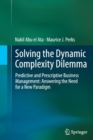 Solving the Dynamic Complexity Dilemma : Predictive and Prescriptive Business Management: Answering the Need for a New Paradigm - Book