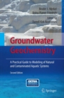 Groundwater Geochemistry : A Practical Guide to Modeling of Natural and Contaminated Aquatic Systems - Book