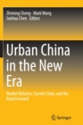 Urban China in the New Era : Market Reforms, Current State, and the Road Forward - Book