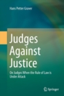 Judges Against Justice : On Judges When the Rule of Law is Under Attack - Book