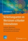 Verkettungsarten im Wertstrom schlanker Unternehmen : Analysen, Algorithmen und Auswirkungen auf Leistung, Durchlaufzeiten und Bestande - Book