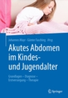 Akutes Abdomen im Kindes- und Jugendalter : Grundlagen - Diagnose - Erstversorgung - Therapie - Book