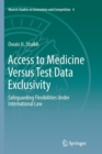 Access to Medicine Versus Test Data Exclusivity : Safeguarding Flexibilities Under International Law - Book