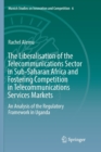 The Liberalisation of the Telecommunications Sector in Sub-Saharan Africa and Fostering Competition in Telecommunications Services Markets : An Analysis of the Regulatory Framework in Uganda - Book