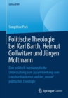 Politische Theologie bei Karl Barth, Helmut Gollwitzer und Jurgen Moltmann : Eine politisch-hermeneutische Untersuchung zum Zusammenhang vom Linksbarthianismus und der „neuen“ politischen Theologie - Book