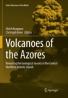 Volcanoes of the Azores : Revealing the Geological Secrets of the Central Northern Atlantic Islands - Book