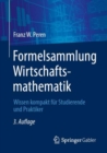 Formelsammlung Wirtschaftsmathematik : Wissen Kompakt Fur Studierende Und Praktiker - Book