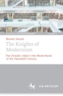 The Knights of Modernism : The Chivalric Ideal in the World Novel of the 20th Century - Book