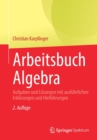 Arbeitsbuch Algebra : Aufgaben und Losungen mit ausfuhrlichen Erklarungen und Hinfuhrungen - Book