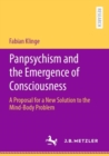 Panpsychism and the Emergence of Consciousness : A Proposal for a New Solution to the Mind-Body Problem - Book