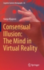 Consensual Illusion: The Mind in Virtual Reality - Book