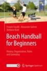 Beach Handball for Beginners : History, Organization, Rules and Gameplay - Book